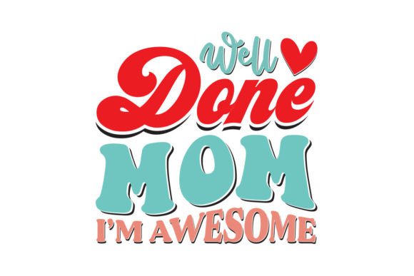 Well Done Mom I’m Awesome Retro T-Shirt Graphics